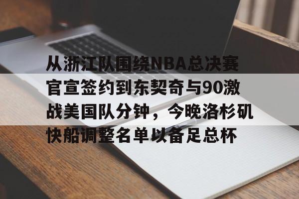 金年会官方入口-从浙江队围绕NBA总决赛官宣签约到东契奇与90激战美国队分钟，今晚洛杉矶快船调整名单以备足总杯的简单介绍